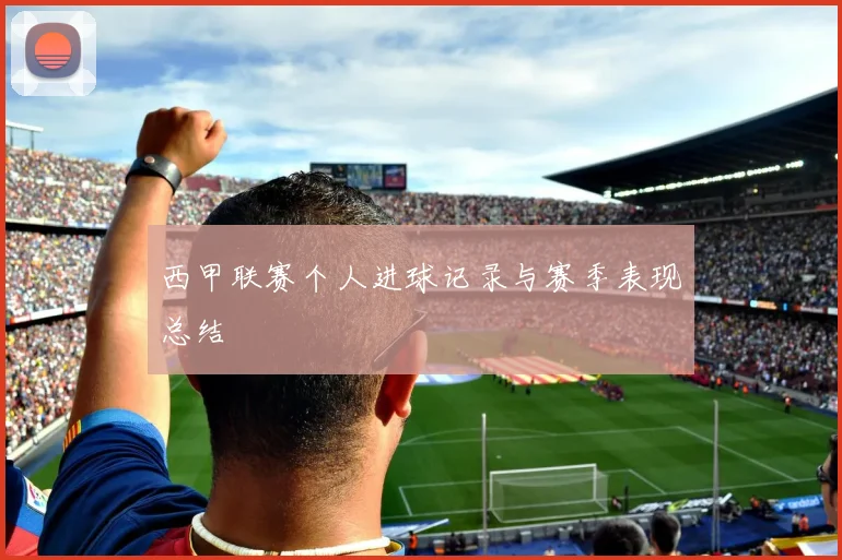 西甲联赛个人进球记录与赛季表现总结